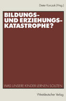 Bildungs- und Erziehungskatastrophe?: Was unsere Kinder lernen sollten