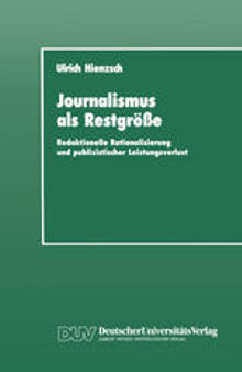 Journalismus als Restgröße: Redaktionelle Rationalisierung und publizistischer Leistungsverlust