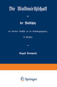 Die Waldwirthschaft und der Waldschutz mit besonderer Rücksicht auf die Waldschutzgesetzgebung in Preußen