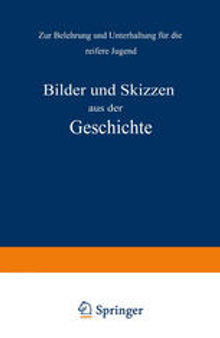 Bilder und Skizzen aus der Geschichte: Zur Belehrung und Unterhaltung für die reifere Jugend