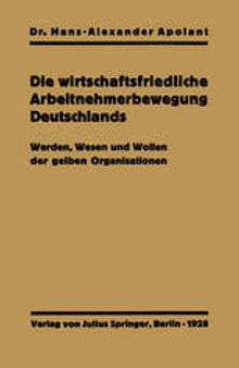 Die wirtschaftsfriedliche Arbeitnehmerbewegung Deutschlands: Werden, Wesen und Wollen der gelben Organisationen