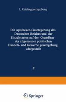 Die Apotheken — Gesetzgebung des deutschen Reiches und der Einzelstaaten auf der Grundlage der allgemeinen politischen, Handels- und Gewerbegesetzgebung dargestellt: I. Band: Reichsgesetzgebung