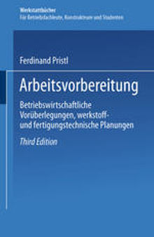 Arbeitsvorbereitung: Erster Teil: Betriebswirtschaftliche Vorüberlegungen, werkstoff- und fertigungstechnische Planungen