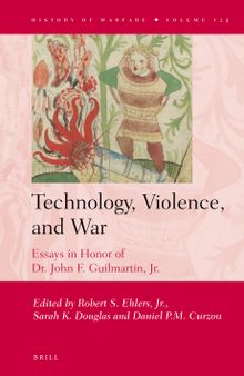 Technology, Violence, and War: Essays in Honor of Dr. John F. Guilmartin, Jr.