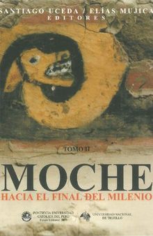 Moche hacia el final del milenio. Actas del Segundo Coloquio sobre la Cultura Moche, Trujillo, 1 al 7 de agosto de 1999