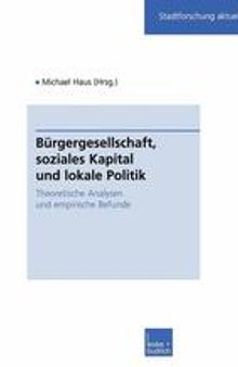 Bürgergesellschaft, soziales Kapital und lokale Politik: Theoretische Analysen und empirische Befunde