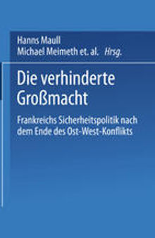 Die verhinderte Großmacht: Frankreichs Sicherheitspolitik nach dem Ende des Ost-West-Konflikts