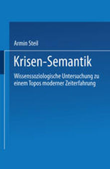 Krisensemantik: Wissenssoziologische Untersuchungen zu einem Topos moderner Zeiterfahrung