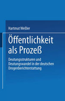 Öffentlichkeit als Prozeß: Deutungsstrukturen und Deutungswandel in der deutschen Drogenberichterstattung