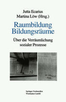 Raumbildung Bildungsräume: Über die Verräumlichung sozialer Prozesse