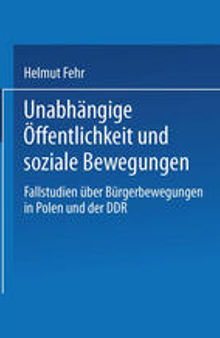 Unabhängige Öffentlichkeit und soziale Bewegungen: Fallstudien über Bürgerbewegungen in Polen und der DDR