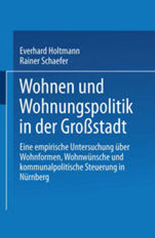 Wohnen und Wohnungspolitik in der Großstadt: Eine empirische Untersuchung über Wohnformen, Wohnwünsche und kommunalpolitische Steuerung in Nürnberg