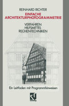 Einfache Architekturphotogrammetrie: Verfahren Hilfsmittel Rechentechniken. Ein Leitfaden mit Programmhinweisen