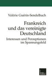 Frankreich und das vereinigte Deutschland: Interessen und Perzeptionen im Spannungsfeld