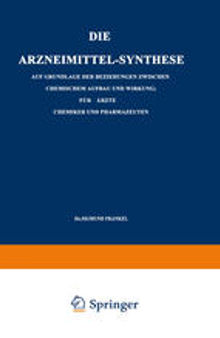 Die Arzneimittel-Synthese: Auf Grundlage der Beziehungen Zwischen Chemischem Aufbau und Wirkung. Für Ärzte, Chemiker und Pharmazeuten