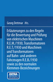 Erläuterungen zu den Regeln für die Bewertung und Prüfung von elektrischen Maschinen R.E.M./1930, Transformatoren R.E.T./1930 und Maschinen und Transformatoren auf Bahn- und anderen Fahrzeugen R.E.B./1930 sowie zu den Normalen Anschlußbedingungen und den Normalen Klemmen-Bezeichnungen