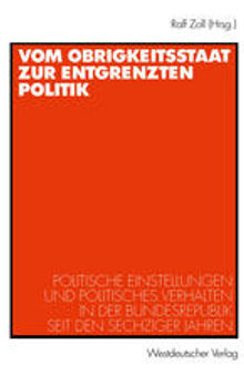 Vom Obrigkeitsstaat zur entgrenzten Politik: Politische Einstellungen und politisches Verhalten in der Bundesrepublik seit den sechziger Jahren