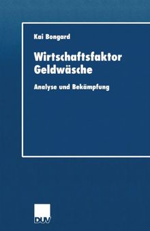 Wirtschaftsfaktor Geldwäsche: Analyse und Bekämpfung