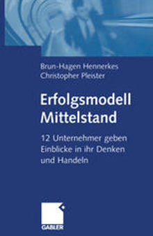 Erfolgsmodell Mittelstand: 12 Unternehmer geben Einblicke in ihr Denken und Handeln