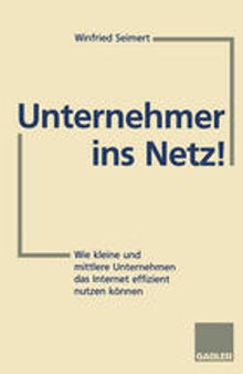 Unternehmer ins Netz!: Wie kleine und mittlere Unternehmen das Internet erfolgreich nutzen können