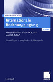 Internationale Rechnungslegung: Jahresabschluss nach HGB, IAS und US-GAAP Grundlagen — Vergleich — Fallbeispiele