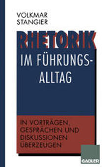 Rhetorik im Führungsalltag: In Vorträgen, Gesprächen und Diskussionen überzeugen