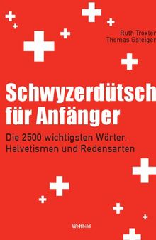 Schwyzerdütsch für Anfänger: Die 2500 wichtigsten Wörter, Helvetismen und Redensarten