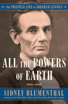 All the Powers of Earth: The Political Life of Abraham Lincoln Vol. III, 1856-1860