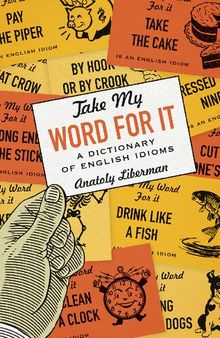 Take My Word for It: A Dictionary of English Idioms