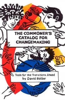 The Commoner's Catalog for Changemaking: Tools for the Transitions Ahead