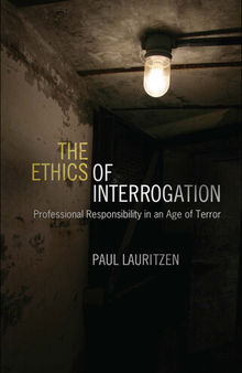 The Ethics of Interrogation: Professional Responsibility in an Age of Terror