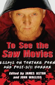 To See the Saw Movies: Essays on Torture Porn and Post-9/11 Horror