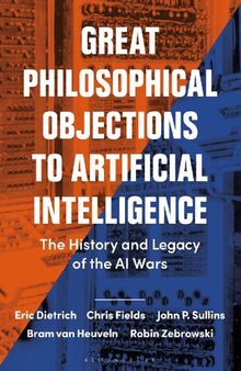 Great Philosophical Objections to Artificial Intelligence: The History and Legacy of the AI Wars