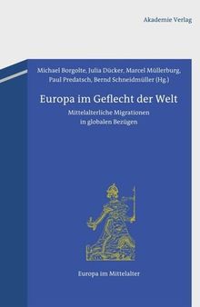 Europa im Geflecht der Welt: Mittelalterliche Migrationen in globalen Bezügen