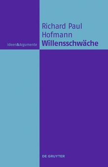 Willensschwäche: Eine handlungstheoretische und moralphilosophische Untersuchung