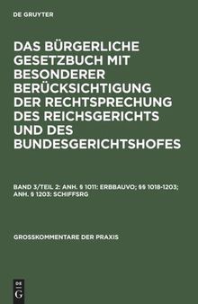 Das Bürgerliche Gesetzbuch mit besonderer Berücksichtigung der Rechtsprechung des Reichsgerichts und des Bundesgerichtshofes: Band 3/Tl 2 Anh. § 1011: ErbbauVO; §§ 1018-1203; Anh. § 1203: SchiffsRG