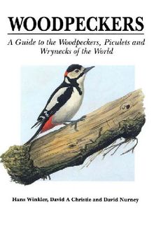 Woodpeckers: A Guide to the Woodpeckers, Piculets and Wrynecks of the World