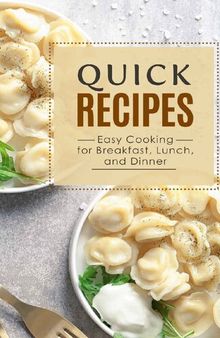 Quick Recipes: Easy Cooking for Breakfast, Lunch, and Dinner