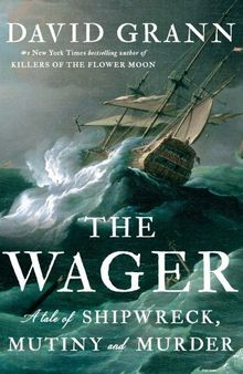 The Wager: A Tale of Shipwreck, Mutiny and Murder