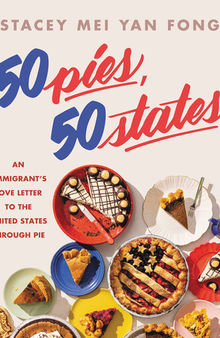 50 Pies, 50 States: An Immigrant's Love Letter to the United States Through Pie