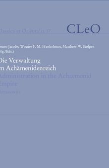 Die Verwaltung im Achämenidenreich: Imperiale Muster und Strukture / Administration in the Achaemenid Empire: Tracing the Imperial Signature. Akten des 6. Internationalen Kolloquiums zum Thema »Vorderasien im Spannungsfeld klassischer und altorientalischer Überlieferungen« aus Anlass der 80-Jahr-Feier der Entdeckung des Festungsarchivs von Persepolis, Landgut Castelen bei Basel, 14.–17. Mai 2013