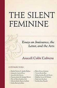 The Silent Feminine: Essays on Jouissance, the Letter, and the Arts
