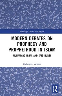 Modern Debates on Prophecy and Prophethood in Islam: Muhammad Iqbal and Said Nursi