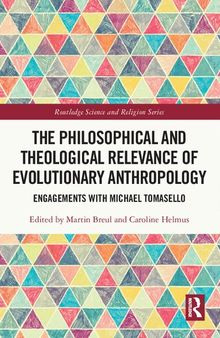 The Philosophical and Theological Relevance of Evolutionary Anthropology: Engagements with Michael Tomasello