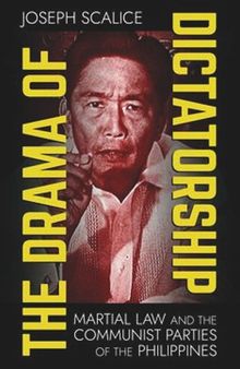 The Drama of Dictatorship: Martial Law and the Communist Parties of the Philippines