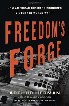 Freedom's Forge: How American Business Produced Victory in World War II