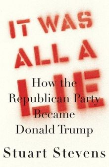 It Was All a Lie: How the Republican Party Became Donald Trump