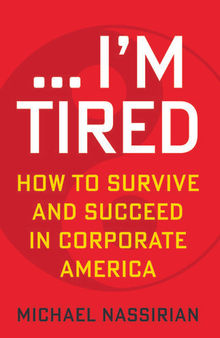 ... I'm Tired: How to Survive and Succeed in Corporate America