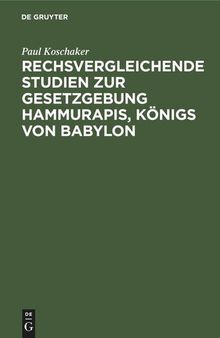 Rechsvergleichende Studien zur Gesetzgebung Hammurapis, Königs von Babylon