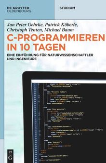 C-Programmieren in 10 Tagen: Eine Einführung für Naturwissenschaftler und Ingenieure